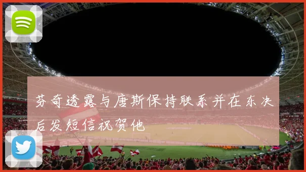 芬奇透露与唐斯保持联系并在东决后发短信祝贺他