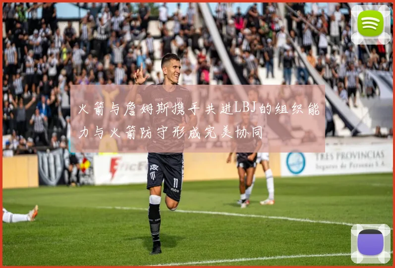 火箭与詹姆斯携手共进LBJ的组织能力与火箭防守形成完美协同